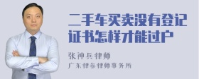 二手车买卖没有登记证书怎样才能过户