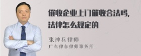 催收企业上门催收合法吗，法律怎么规定的