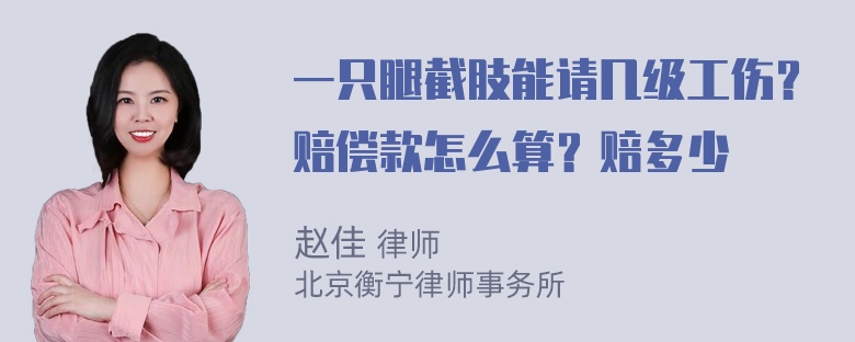 一只腿截肢能请几级工伤？赔偿款怎么算？赔多少