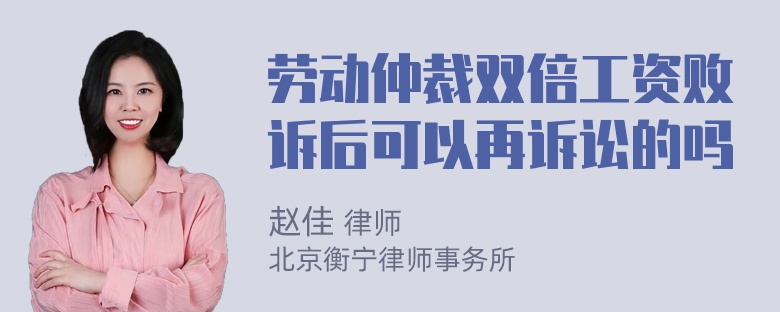 劳动仲裁双倍工资败诉后可以再诉讼的吗