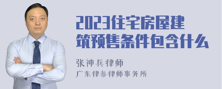 2023住宅房屋建筑预售条件包含什么