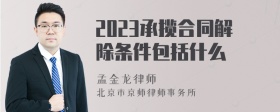 2023承揽合同解除条件包括什么