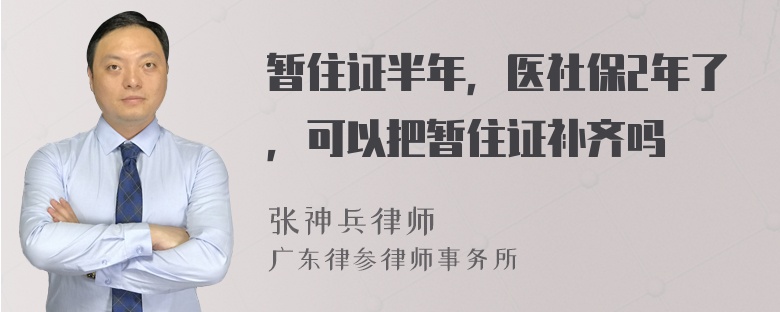 暂住证半年，医社保2年了，可以把暂住证补齐吗