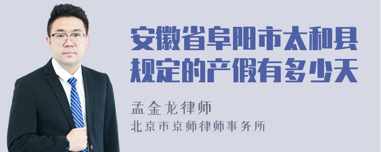 安徽省阜阳市太和县规定的产假有多少天