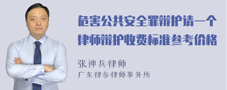 危害公共安全罪辩护请一个律师辩护收费标准参考价格