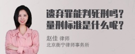 遗弃罪能判死刑吗？量刑标准是什么呢？