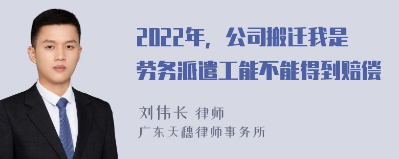 2022年，公司搬迁我是劳务派遣工能不能得到赔偿