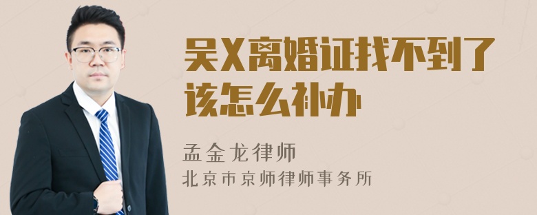 吴X离婚证找不到了该怎么补办