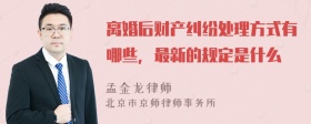 离婚后财产纠纷处理方式有哪些，最新的规定是什么