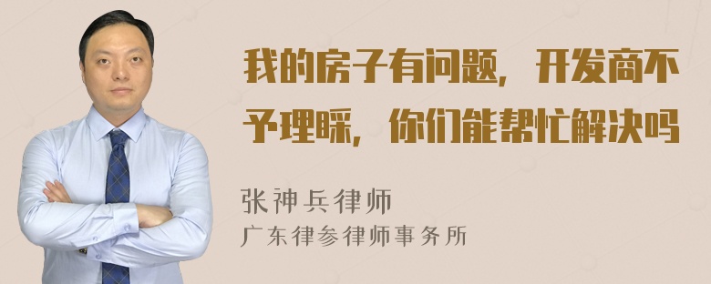 我的房子有问题，开发商不予理睬，你们能帮忙解决吗