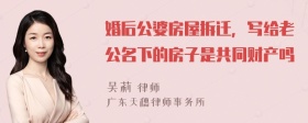 婚后公婆房屋拆迁，写给老公名下的房子是共同财产吗