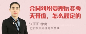 合同纠纷受理后多少天开庭，怎么规定的