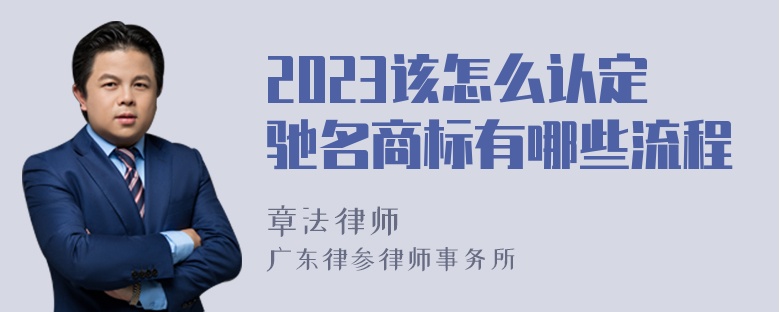 2023该怎么认定驰名商标有哪些流程