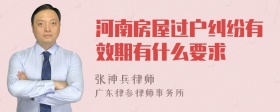 河南房屋过户纠纷有效期有什么要求