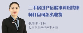 二手房过户后漏水纠纷找律师打官司怎么收费