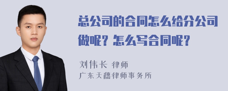 总公司的合同怎么给分公司做呢？怎么写合同呢？