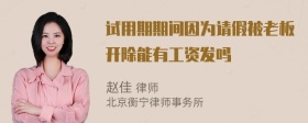 试用期期间因为请假被老板开除能有工资发吗