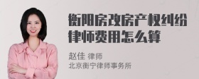 衡阳房改房产权纠纷律师费用怎么算