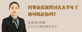 民事诉讼案件过去大半年了还可以起诉吗？