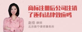 商标注册后公司注销了还有法律效应吗