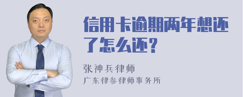 信用卡逾期两年想还了怎么还？