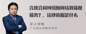 合伙合同纠纷如何结算债权债务？，法律依据是什么