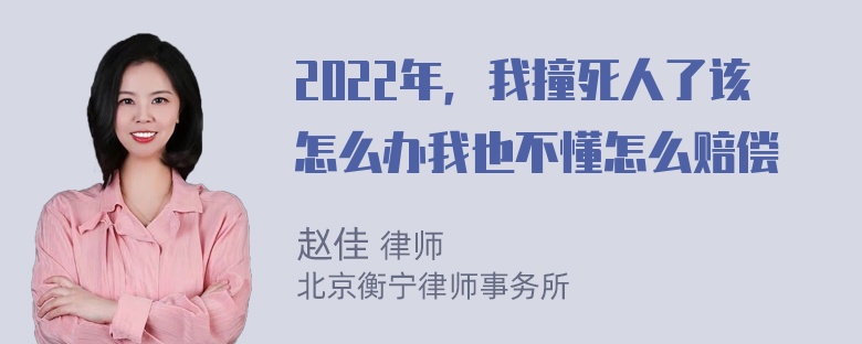 2022年，我撞死人了该怎么办我也不懂怎么赔偿