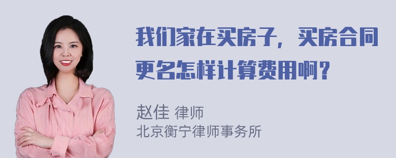 我们家在买房子，买房合同更名怎样计算费用啊？