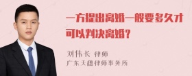 一方提出离婚一般要多久才可以判决离婚？