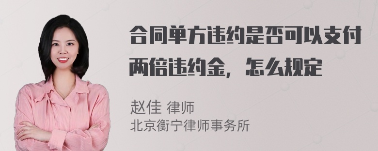 合同单方违约是否可以支付两倍违约金，怎么规定