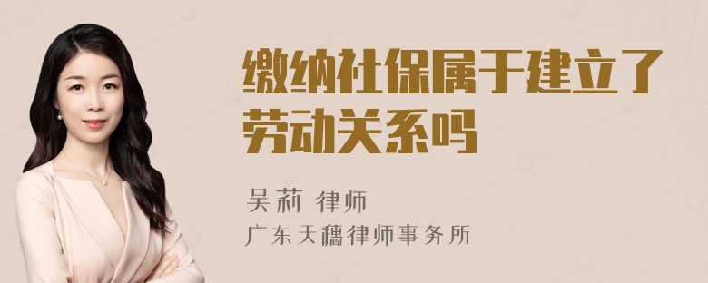 缴纳社保属于建立了劳动关系吗