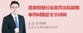 滥用职权公诉案件法院超期审判时期是多长时间