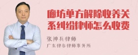 廊坊单方解除收养关系纠纷律师怎么收费