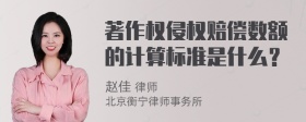 著作权侵权赔偿数额的计算标准是什么？