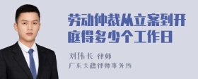 劳动仲裁从立案到开庭得多少个工作日