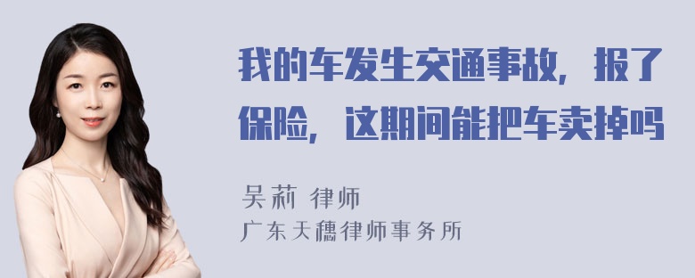 我的车发生交通事故，报了保险，这期间能把车卖掉吗