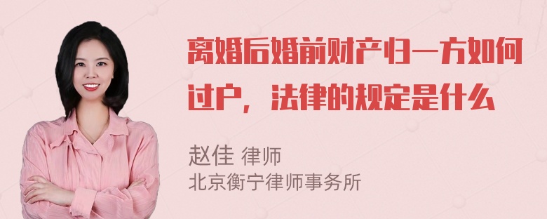 离婚后婚前财产归一方如何过户，法律的规定是什么