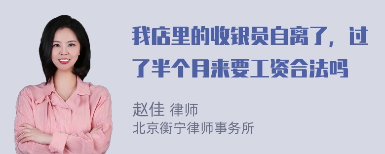 我店里的收银员自离了，过了半个月来要工资合法吗