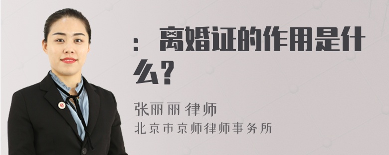 ：离婚证的作用是什么？