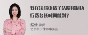 我在法院申请了法院强制执行费多长时间能到？