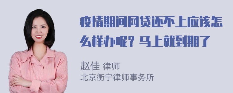 疫情期间网贷还不上应该怎么样办呢？马上就到期了