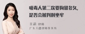 吸毒人第二次要拘留多久，是否会被判刑坐牢