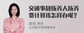 交通事故抚养人抚养费计算该怎样办呢？