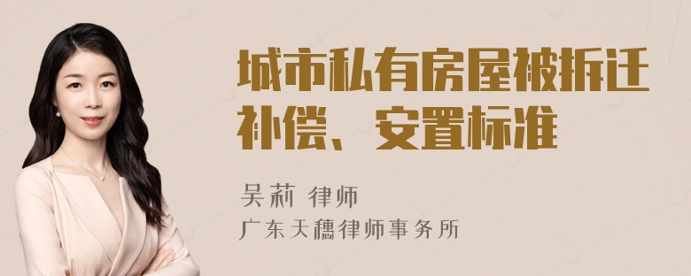 城市私有房屋被拆迁补偿、安置标准