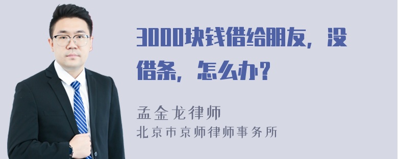 3000块钱借给朋友，没借条，怎么办？