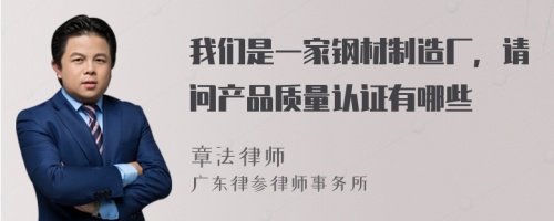 我们是一家钢材制造厂，请问产品质量认证有哪些