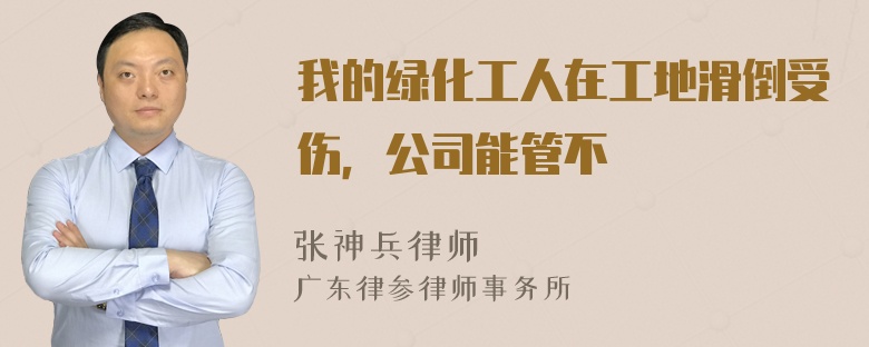 我的绿化工人在工地滑倒受伤，公司能管不