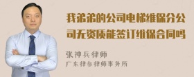 我弟弟的公司电梯维保分公司无资质能签订维保合同吗