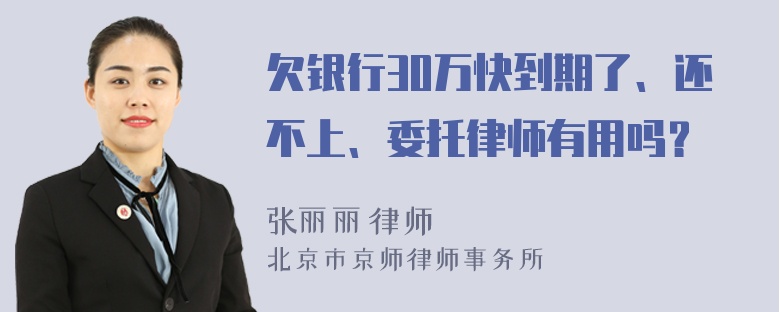 欠银行30万快到期了、还不上、委托律师有用吗？