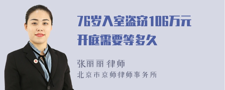 76岁入室盗窃106万元开庭需要等多久